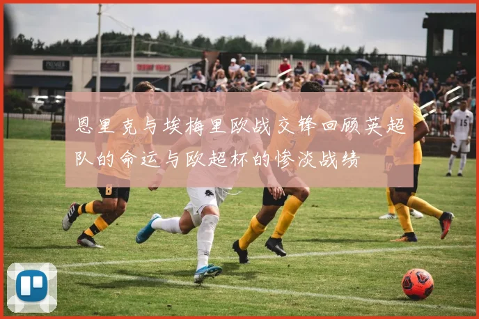 恩里克与埃梅里欧战交锋回顾英超队的命运与欧超杯的惨淡战绩