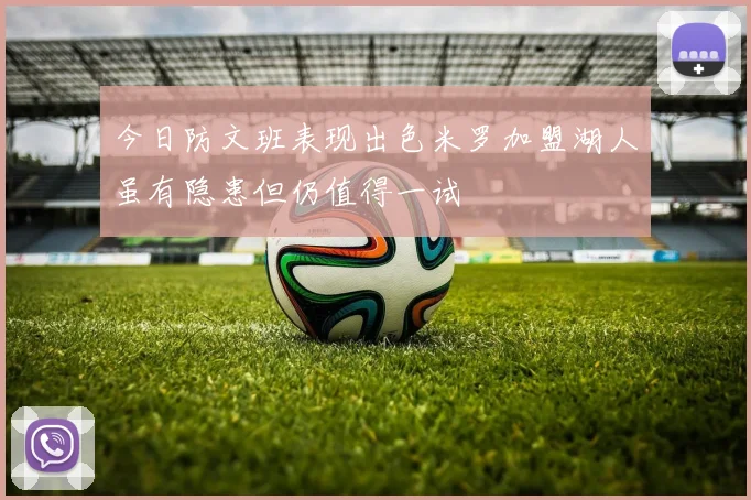 今日防文班表现出色米罗加盟湖人虽有隐患但仍值得一试